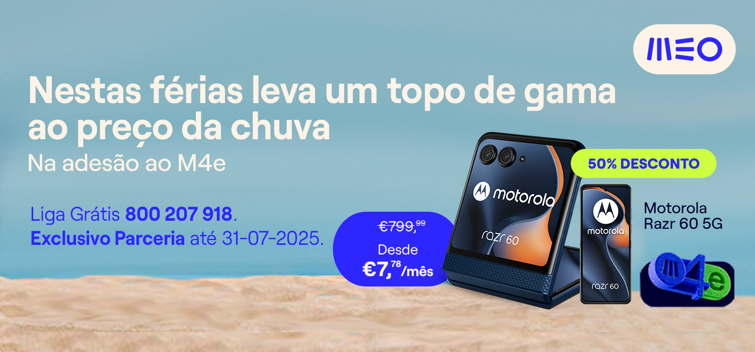 Nestas férias leva um topo de gama ao preço da chuva. Na adesão ao M4e. Liga grátis 800 207 918. Exclusivo Parceria até 31-07-2025. Desde €7,78/mês. 50% desconto no Motorola Razr 60 5G.