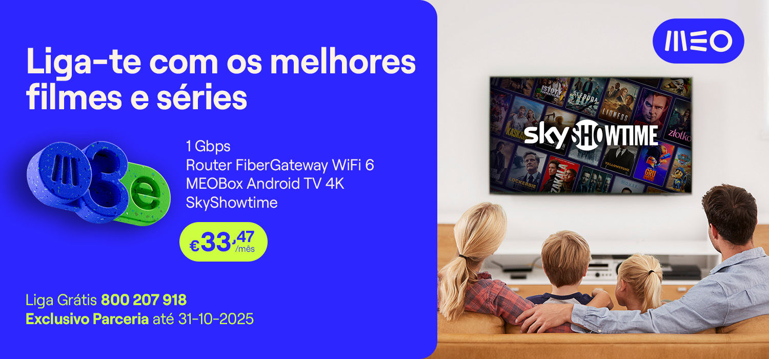 Liga-te com os melhores filmes e séries. 1Gbps; Router FiberGateway WiFi 6; MEOBox Android TV 4K; SkysShowtime. 33,47€ por mês. Liga Grátis 800 207 918. Exclusivo Parceria até 31-10-2025.
