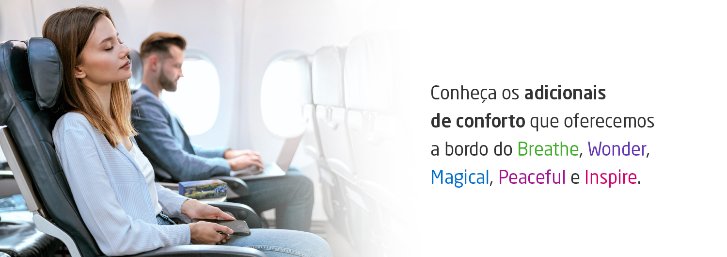 Conheça os adicionais de conforto que oferecemos a bordo do Breathe, Wonder, Magical, Peaceful e Inspire.